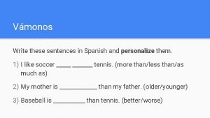 Vmonos Write these sentences in Spanish and personalize
