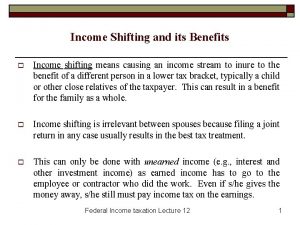 Income Shifting and its Benefits o Income shifting
