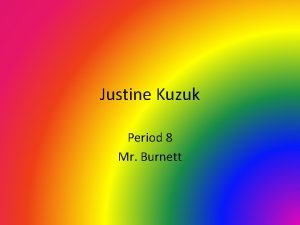 Justine Kuzuk Period 8 Mr Burnett What Justine