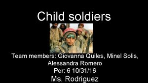 Child soldiers Team members Giovanna Quiles Minel Solis