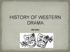 HISTORY OF WESTERN DRAMA Greek Theaters Roots Theater