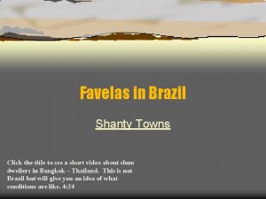Favelas in Brazil Shanty Towns Click the title