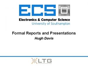 Formal Reports and Presentations Hugh Davis Last week