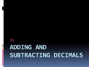 9 ADDING AND SUBTRACTING DECIMALS Helpful Hint Estimating