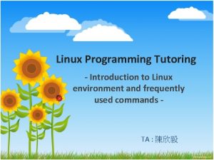 Linux Programming Tutoring Introduction to Linux environment and