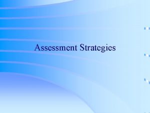 Assessment Strategies Assessment Is the initial step in
