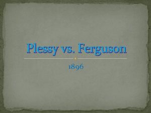 Plessy vs Ferguson 1896 Background During the later