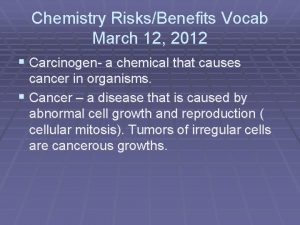 Chemistry RisksBenefits Vocab March 12 2012 Carcinogen a