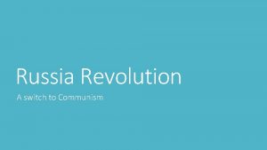 Russia Revolution A switch to Communism Czar Nicholas