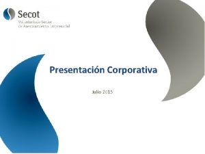 Presentacin Corporativa Julio 2015 Introduccin Secot es una