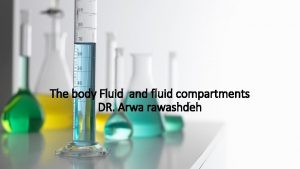 The body Fluid and fluid compartments DR Arwa