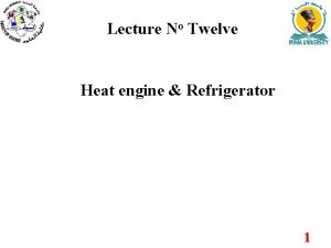 Lecture No Twelve Heat engine Refrigerator 1 Heat