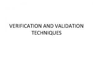 VERIFICATION AND VALIDATION TECHNIQUES The goals of verification