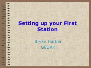 Setting up your First Station Bryan Harber G
