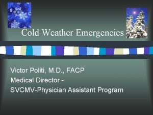 Cold Weather Emergencies Victor Politi M D FACP