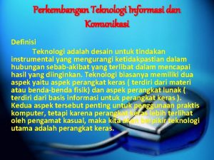 Perkembangan Teknologi Informasi dan Komunikasi Definisi Teknologi adalah