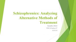 Schizophrenics Analyzing Alternative Methods of Treatment Samantha Abbott
