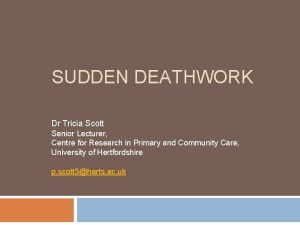 SUDDEN DEATHWORK Dr Tricia Scott Senior Lecturer Centre