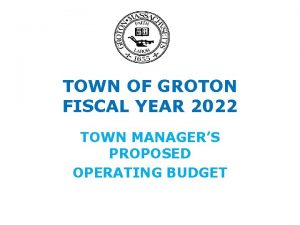TOWN OF GROTON FISCAL YEAR 2022 TOWN MANAGERS