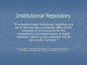 Institutional Repository A universitybased institutional repository is a