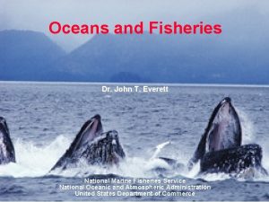 Oceans and Fisheries Dr John T Everett National