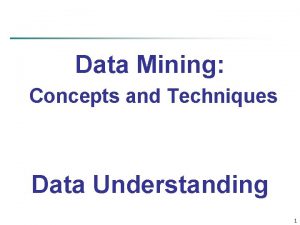 Data Mining Concepts and Techniques Data Understanding 1