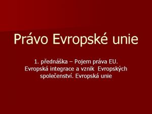 Prvo Evropsk unie 1 pednka Pojem prva EU