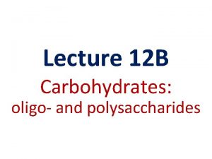 Lecture 12 B Carbohydrates oligo and polysaccharides Carbohydrates