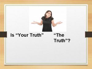 Is Your Truth The Truth Is Your Truth