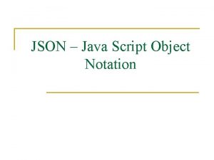 JSON Java Script Object Notation What is JSON
