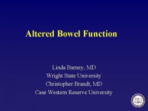 Altered Bowel Function Linda Barney MD Wright State