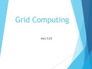 Grid Computing Net 535 Grid Computing Definations The