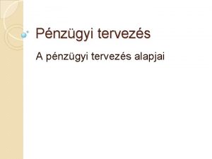 Pnzgyi tervezs A pnzgyi tervezs alapjai Tartalom 1