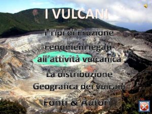 I VULCANI I Tipi di Eruzione Fenomeni legati