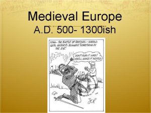 Medieval Europe A D 500 1300 ish A
