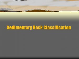 Sedimentary Rock Classification Rock cycle What are Sedimentary