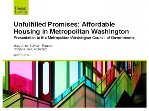 Unfulfilled Promises Affordable Housing in Metropolitan Washington Presentation