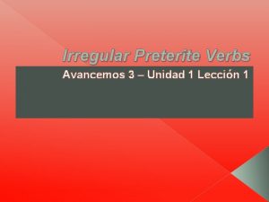 Irregular Preterite Verbs Avancemos 3 Unidad 1 Leccin