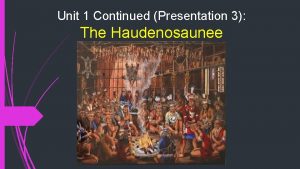 Unit 1 Continued Presentation 3 The Haudenosaunee The