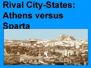 Rival CityStates Athens versus Sparta Sparta Come back
