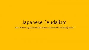 Japanese Feudalism AIM Did the Japanese feudal system