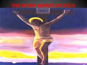 THE SEVEN WORDS OF JESUS Christ Jesus died