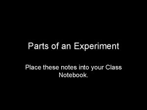 Parts of an Experiment Place these notes into