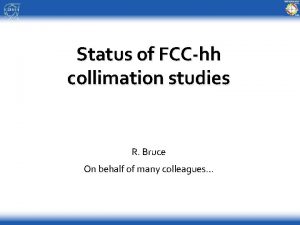 Status of FCChh collimation studies R Bruce On