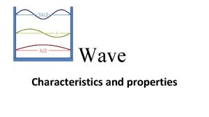 Wave Characteristics and properties Wave A disturbance that