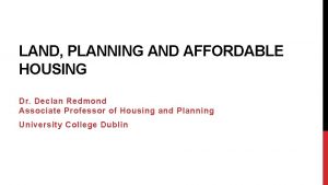 LAND PLANNING AND AFFORDABLE HOUSING Dr Declan Redmond