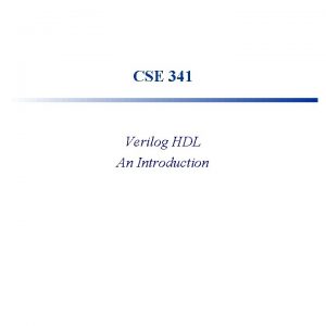 CSE 341 Verilog HDL An Introduction Hardware Specification