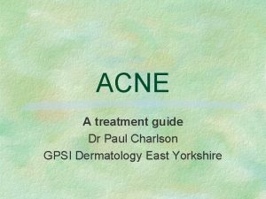 ACNE A treatment guide Dr Paul Charlson GPSI