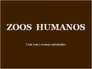 ZOOS HUMANOS Com som e avano automtico No