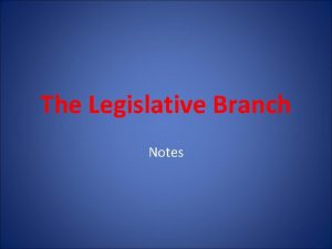 The Legislative Branch Notes Legislative Powers Powers designated